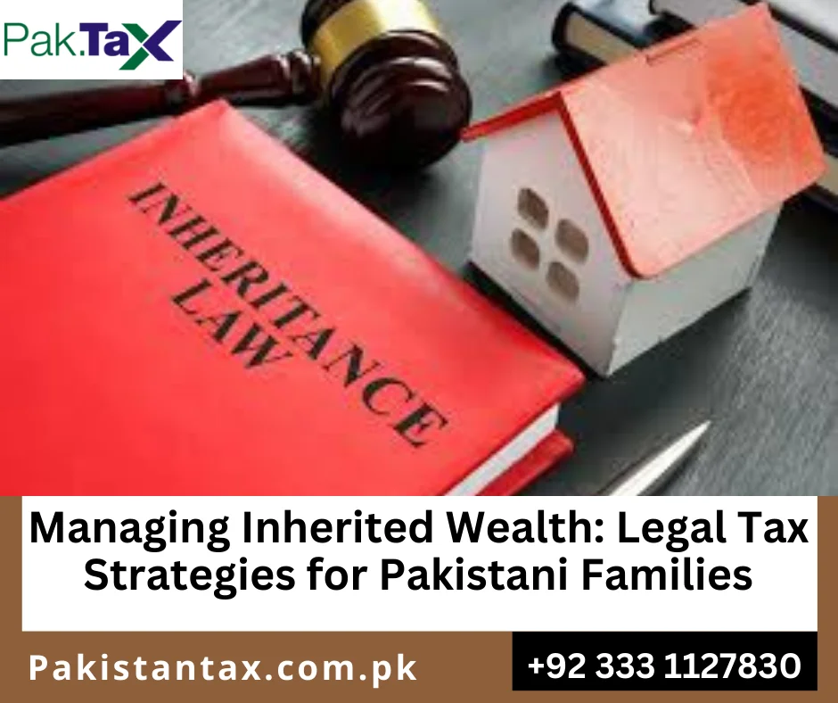 Managing Inherited Wealth: Legal Tax Strategies for Pakistani Families